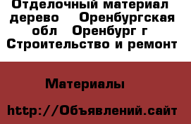 Отделочный материал (дерево) - Оренбургская обл., Оренбург г. Строительство и ремонт » Материалы   